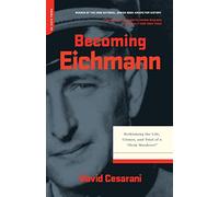Becoming Eichmann: Rethinking the Life, Crimes, and Trial of a "Desk Murderer"