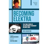 Becoming Elektra: The True Story of Jac Holzman's Visionary Record Label (Revised & Expanded Edition)