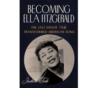 Becoming Ella Fitzgerald: The Jazz Singer Who Transformed American Song