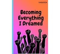 Becoming Everything I Dreamed: A Journal of Growth, Self-Belief, and Becoming the Person I Always Wanted to Be
