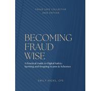 Becoming Fraud Wise: A Practical Guide to Digital Safety - Spotting and Stopping Scams & Schemes: A Practical Guide to Digital Safety - Spotting and ... - Spotting and Stopping Scams & Schemes