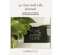 Becoming Fully Her at Home: A 30-Day Soft Life Reset Journal for Women Seeking Peace, Healing, and Intentional Living