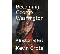Becoming George Washington: A Baptism of Fire (The Washington Saga)