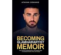 Becoming Glamhairartist Memoir - How a kid from Australia Became a Viral Celebrity Stylist - A True Story of Dreams, Fame, and Courage