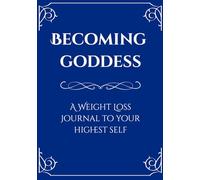 Becoming Goddess: A Weight Loss Journal To Your Highest Self