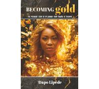 Becoming Gold: The Poignant Story of My Journey from Trauma to Triumph