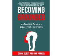 Becoming Grounded: A detailed guide for Bioenergetic therapists