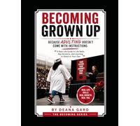 Becoming Grown Up: Because Adulting Doesn’t Come With Instructions: “A Real-Life Guide to Life Skills, Big Decisions, and Learning to Stand on Your Own” (The Becoming Series)