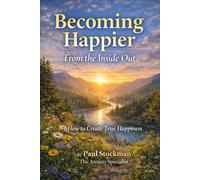 Becoming Happier, From the Inside Out.: How to Create Real Happiness ("The Quiet Place Series" From The Anxiety Specialist)