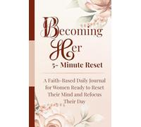 Becoming Her: 5- Minute Reset: A Faith-Based Daily Journal for Women Ready to Reset Their Mind and Refocus Their Day