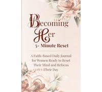 Becoming Her: 5- Minute Reset: A Faith-Based Daily Journal for Women Ready to Reset Their Mind and Refocus Their Day
