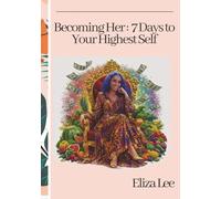 Becoming Her : 7 Days to Your Highest Self