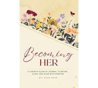 Becoming Her: A 3-Month Glow Up Journal for Women with Prompts to Embrace Self-Love, Radiate Confidence, and Live with Purpose