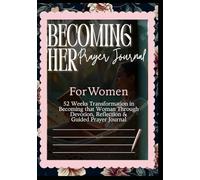 Becoming Her: A 52-Week Guided Prayer Journal for Christian Women: Spiritual Growth, Faith, Reflection & Transformation: Inspired by the Powerful Women of the Bible Who Rose Through Adversity
