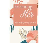 Becoming Her: A 90-Day Glow Up Journal (Bloom & Becoming)