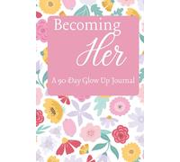 Becoming Her: A 90-Day Glow Up Journal (Bloom & Becoming)