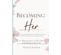 Becoming Her: A Faith-Centered Journey of Healing, Identity, and Becoming (A Better You)