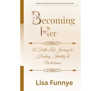 Becoming Her: A Faith-Led Journey to Healing, Identity & Wholeness