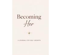 Becoming Her: A Glow-Up Journal for Confidence, Self-Worth & Becoming Your Highest Self