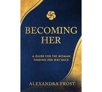 BECOMING HER: A Guide for the Woman finding Her Way back