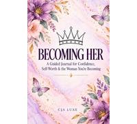 BECOMING HER: A Guided Journal for Confidence, Self-Worth & the Woman You’re Becoming