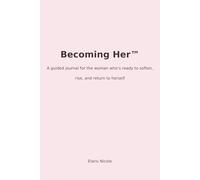 Becoming Her™: A guided journal for the woman who’s ready to soften, rise, and return to herself