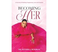 BECOMING HER: A Journey of Healing, Forgiveness, Love and Purpose