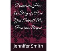 Becoming Her: A Story of How God Turned My Pain into Purpose
