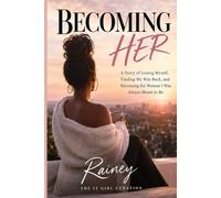 Becoming HER: A Story of Losing Myself, Finding My Way Back, and Becoming the Woman I Was Always Meant to Be