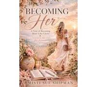 Becoming Her: A Year of Becoming more Like Christ: A Theological journey through Proverbs 31 and the whole counsel of God