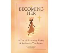 Becoming Her: A Year of Rebuilding, Rising & Reclaiming Your Power - A Devotional & Guided Prayer Journal for Women, Teen Girls, and Moms: A Yearlong ... & Purpose for Women and Girls of All Ages