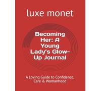 Becoming Her: A Young Lady’s Glow-Up Journal: A Loving Guide to Confidence, Care & Womanhood
