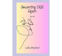 Becoming HER Again: A Safe Space to Reflect, Heal & Grow One Page at a Time