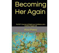 Becoming Her Again: My GLP-1 Journey to Weight Loss, Confidence, and a Healthier, Happier Life