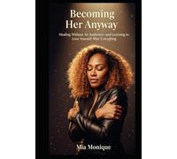 Becoming Her Anyway: Healing Without An Audience - and Learning to Love Yourself After Everything