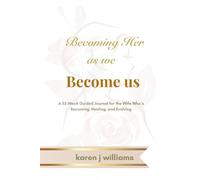 Becoming Her as we Become Us: A 52-Week Guided Journal for the Wife Who’s Becoming, Healing, and Evolving