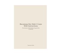Becoming Her Didn’t Come With Instructions: The Version of Me Nobody Prepared Me to Become