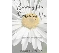 Becoming Her, Embracing Her: A Book of Poetry and Prose