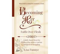 Becoming Her: Faith Over Flesh: A Faith-Based Reset for Women Who Believe God but Are Tired of Struggling