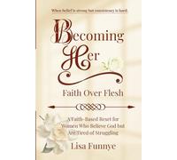Becoming Her: Faith Over Flesh: A Faith-Based Reset for Women Who Believe God but Are Tired of Struggling