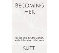 Becoming Her: for the little girl, the woman, and all the selves in between