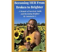 Becoming HER: From Broken to Brighter: A Memoir of Survival, Faith and Becoming Brighter