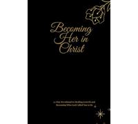 Becoming Her in Christ: 33-Day Devotional to Healing,Growth& Becoming Who God Called You to Be