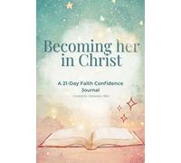 Becoming her in Christ: A 21-Day Faith Confidence Journal