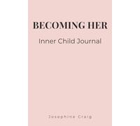 Becoming Her: Inner Child: A Guided Journal for Healing Childhood Wounds, Releasing Emotional Pain, and Reconnecting with Your True Self