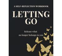 Becoming Her: Letting Go: A Self-Reflection Workbook for Women to Release the Past, Heal Emotional Wounds, Overcome Overthinking, and Create Space for the Woman You’re Becoming