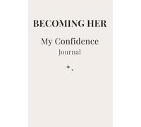 Becoming Her: My Confidence: A Guided Journal for Building Self-Confidence, Self-Worth & Unshakable Belief in Yourself