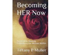 Becoming HER Now: Awakening. Healing. Embodying the Woman Within.