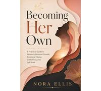 Becoming Her Own: A Practical Guide to Women’s Personal Growth, Emotional Clarity, Confidence, and Self-Trust