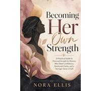Becoming Her Own Strength: A Practical Guide to Personal Growth for Women Who Want Confidence, Emotional Clarity, and a Stronger Sense of Self